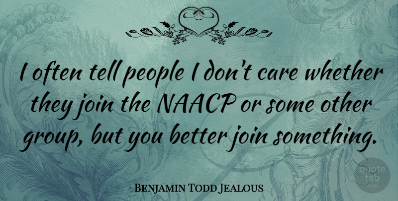 Benjamin Todd Jealous Quote About Join, People, Whether: I Often Tell People I...