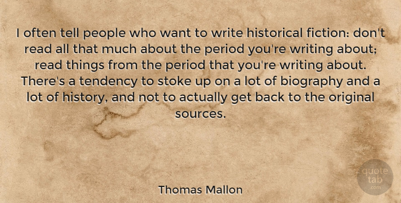 Thomas Mallon Quote About Historical, History, Original, People, Period: I Often Tell People Who...