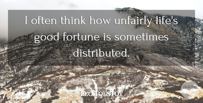 Leo Tolstoy Quote About Thinking, Sometimes, Fortune: I Often Think How Unfairly...