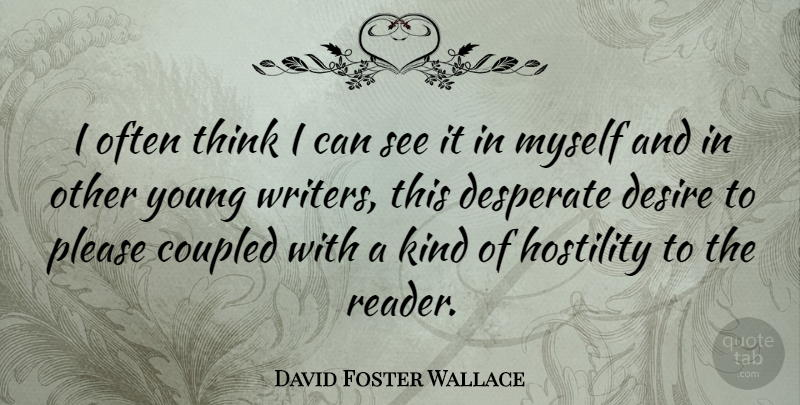 David Foster Wallace Quote About Thinking, Desire, Young Writers: I Often Think I Can...