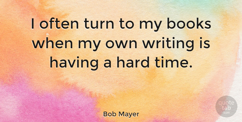 Bob Mayer Quote About Hard, Time: I Often Turn To My...