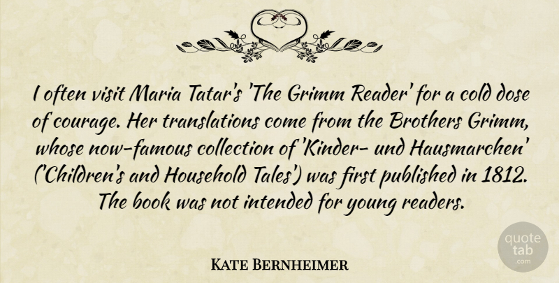 Kate Bernheimer Quote About Brothers, Collection, Courage, Dose, Household: I Often Visit Maria Tatars...