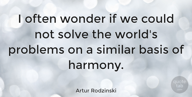 Artur Rodzinski Quote About World, Problem, Wonder: I Often Wonder If We...