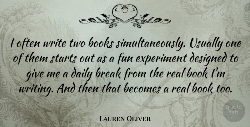 Lauren Oliver Quote About Becomes, Books, Break, Designed, Experiment: I Often Write Two Books...