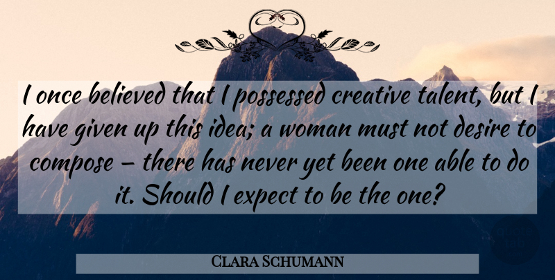 Clara Schumann Quote About Ideas, Creative, Desire: I Once Believed That I...