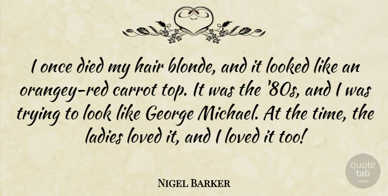 Nigel Barker Quote About Carrot, Died, George, Ladies, Looked: I Once Died My Hair...