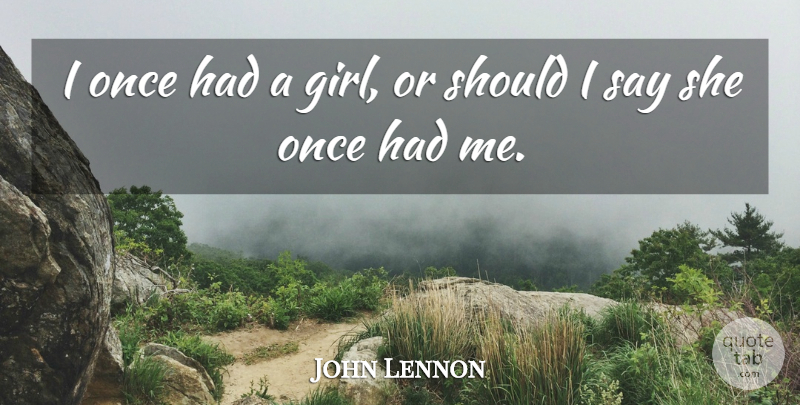 John Lennon Quote About Girl, Should, Should I: I Once Had A Girl...