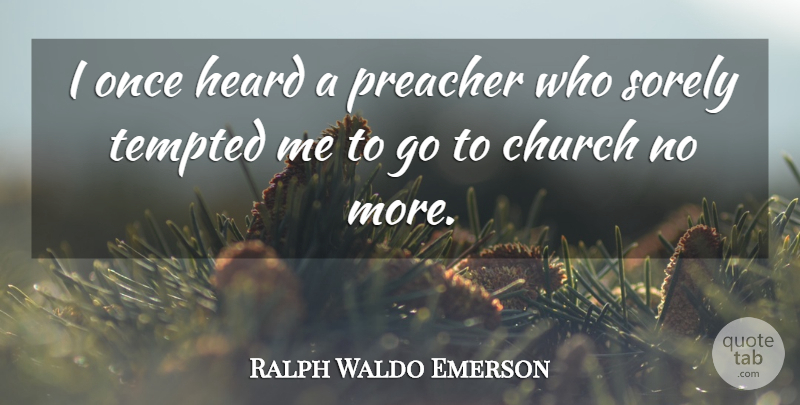 Ralph Waldo Emerson Quote About Church, Preacher, Heard: I Once Heard A Preacher...