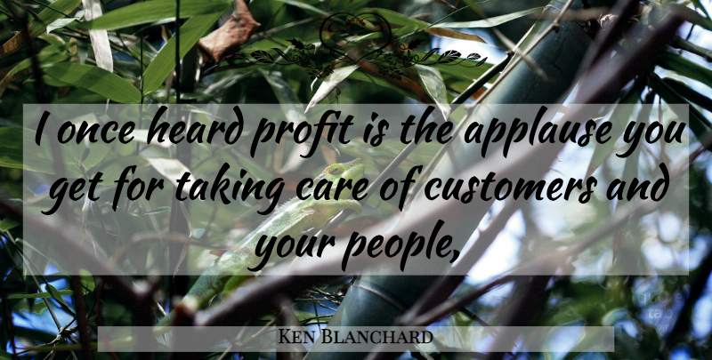 Ken Blanchard Quote About Applause, Care, Customers, Heard, Profit: I Once Heard Profit Is...