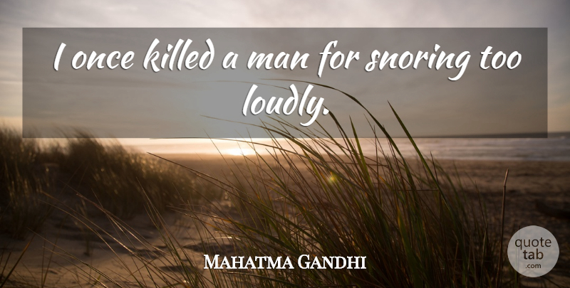 Mahatma Gandhi Quote About Men, Snoring: I Once Killed A Man...