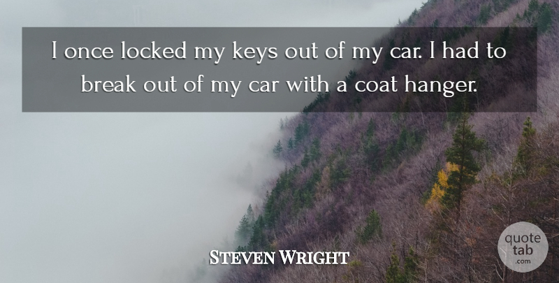 Steven Wright Quote About Keys, Car, Break Out: I Once Locked My Keys...