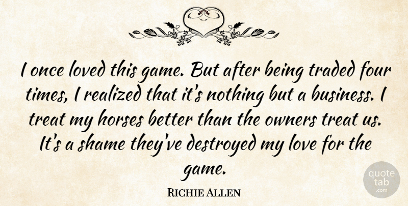 Richie Allen Quote About American Athlete, Destroyed, Four, Horses, Loved: I Once Loved This Game...