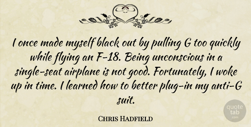 Chris Hadfield Quote About Airplane, Flying, Good, Learned, Pulling: I Once Made Myself Black...