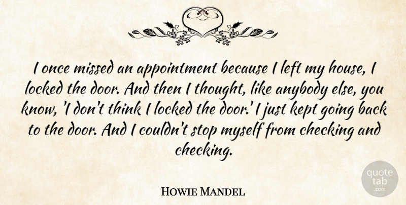 Howie Mandel Quote About Anybody, Checking, Kept, Left, Locked: I Once Missed An Appointment...