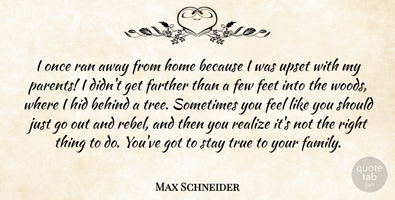 Max Schneider Quote About Behind, Family, Farther, Feet, Few: I Once Ran Away From...