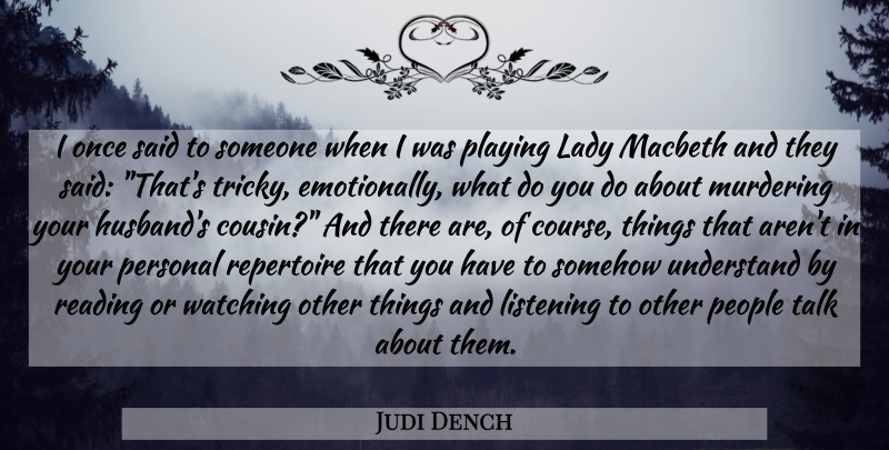 Judi Dench Quote About Cousin, Husband, Reading: I Once Said To Someone...