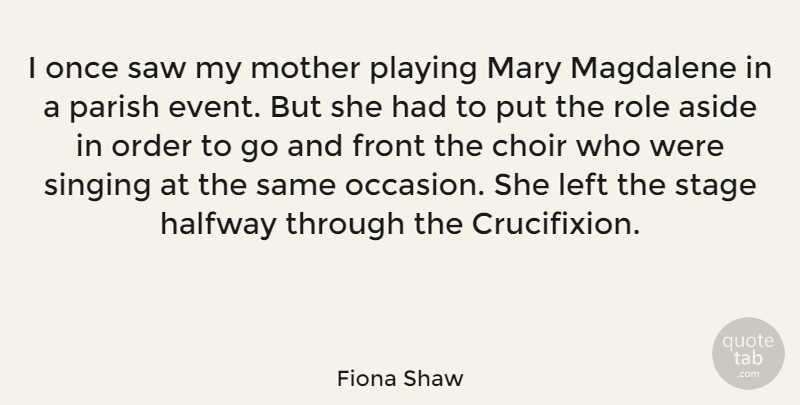 Fiona Shaw Quote About Mother, Order, Singing: I Once Saw My Mother...
