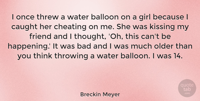 Breckin Meyer Quote About Girl, Cheating, Kissing: I Once Threw A Water...