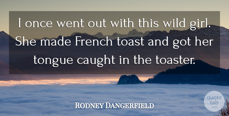 Rodney Dangerfield Quote About Girl, Food, French Toast: I Once Went Out With...