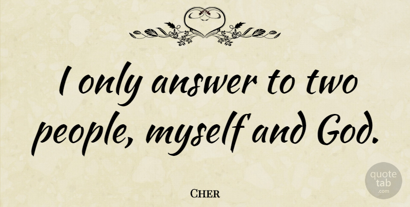 Cher Quote About God, Two, Self: I Only Answer To Two...