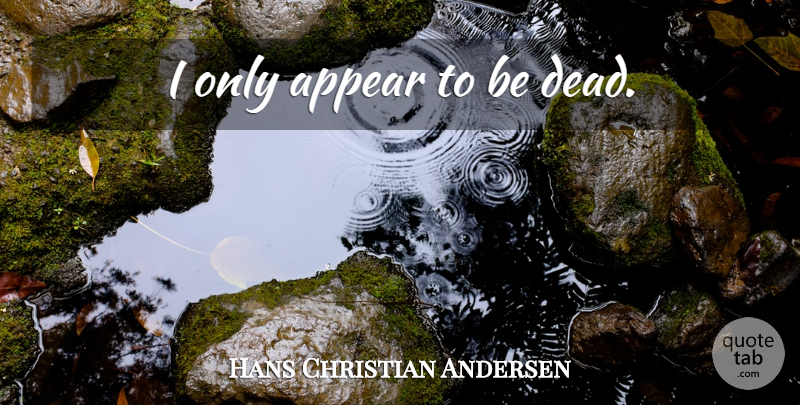 Hans Christian Andersen Quote About undefined: I Only Appear To Be...
