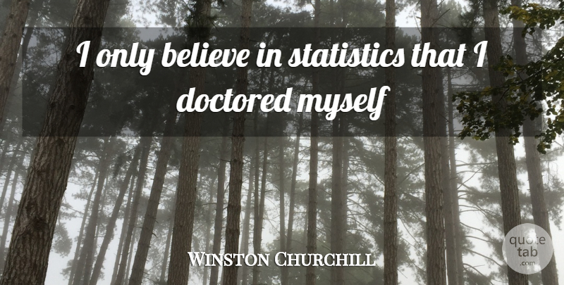 Winston Churchill Quote About Believe, Statistics: I Only Believe In Statistics...