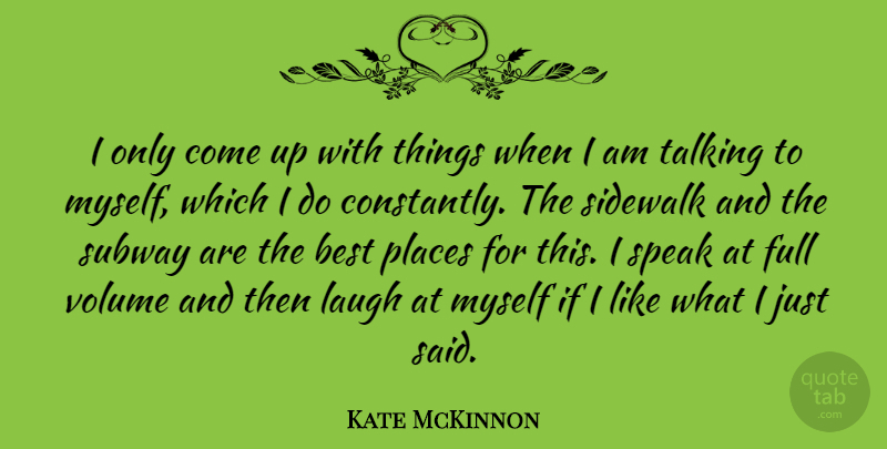 Kate McKinnon Quote About Talking, Laughing, Subway: I Only Come Up With...