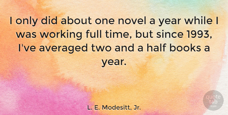 L. E. Modesitt, Jr. Quote About Averaged, Full, Half, Novel, Since: I Only Did About One...