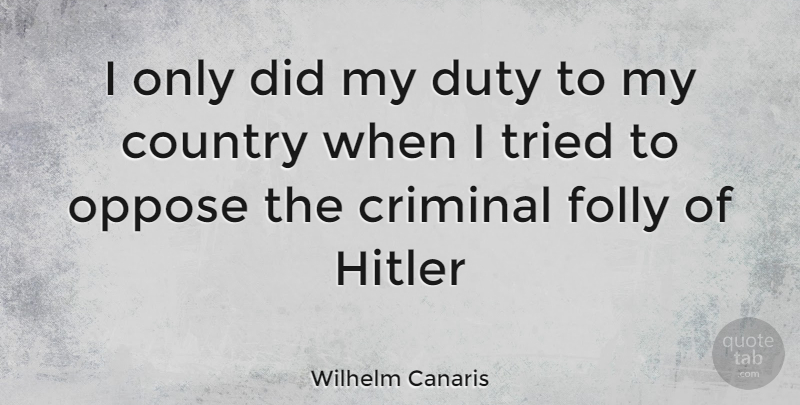 Wilhelm Canaris Quote About Country, Historical, Criminals: I Only Did My Duty...