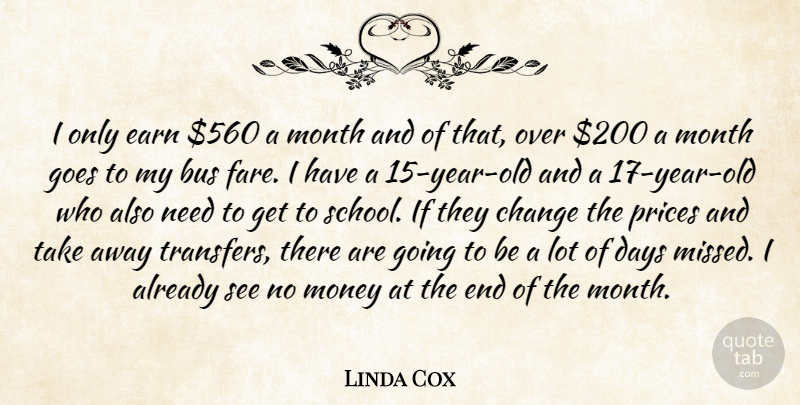 Linda Cox Quote About Bus, Change, Days, Earn, Goes: I Only Earn 560 A...