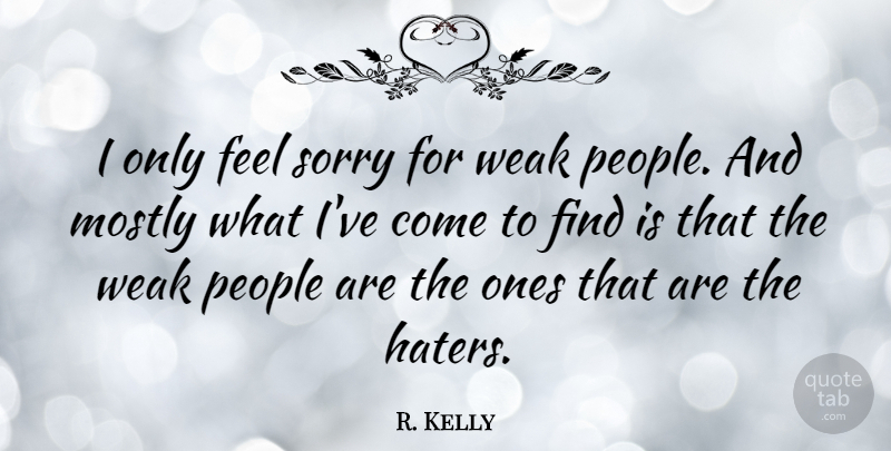 R. Kelly Quote About Hater, Sorry, People: I Only Feel Sorry For...
