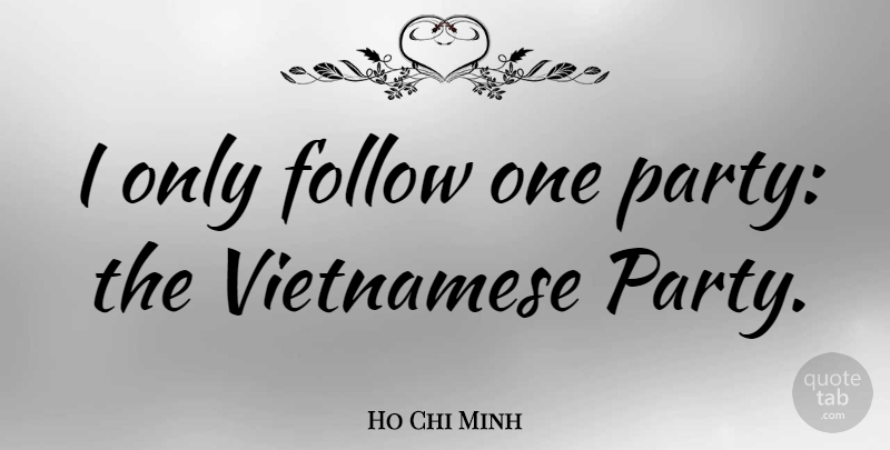 Ho Chi Minh Quote About Party, Vietnamese: I Only Follow One Party...