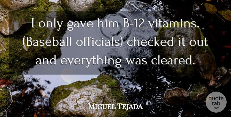 Miguel Tejada Quote About Checked, Gave: I Only Gave Him B...