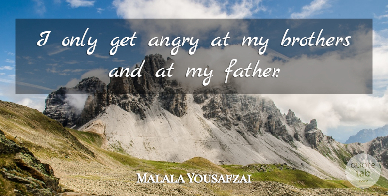 Malala Yousafzai Quote About undefined: I Only Get Angry At...