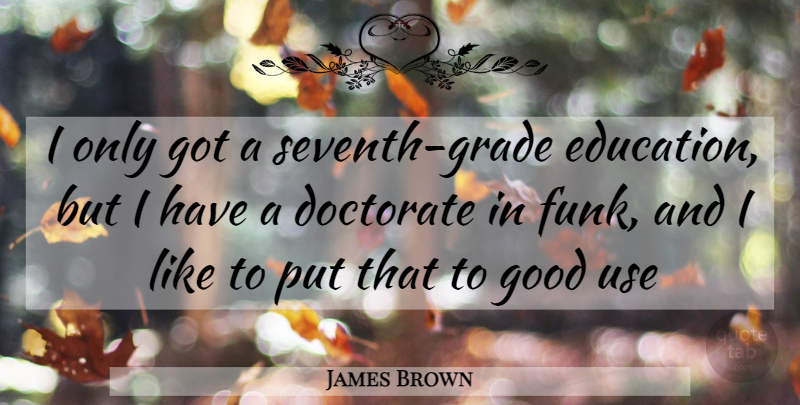 James Brown Quote About Use, Grades, Funk: I Only Got A Seventh...