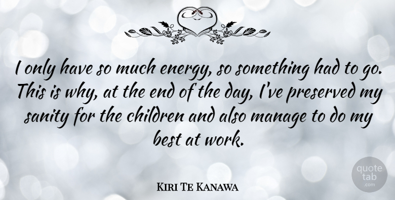 Kiri Te Kanawa Quote About Best, Children, Manage, Preserved, Sanity: I Only Have So Much...