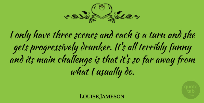 Louise Jameson Quote About Far, Funny, Gets, Main, Scenes: I Only Have Three Scenes...