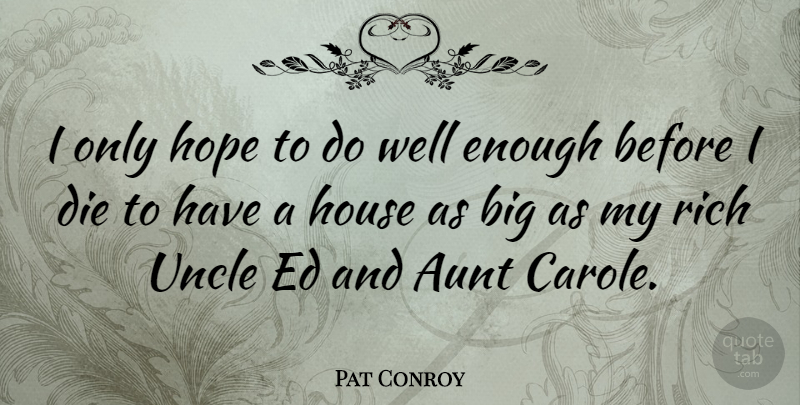 Pat Conroy Quote About Uncles, Aunt, House: I Only Hope To Do...
