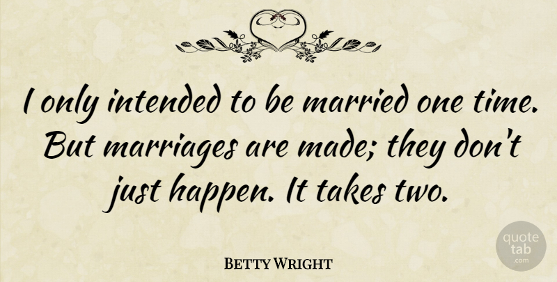 Betty Wright Quote About Intended, Marriages, Takes, Time: I Only Intended To Be...