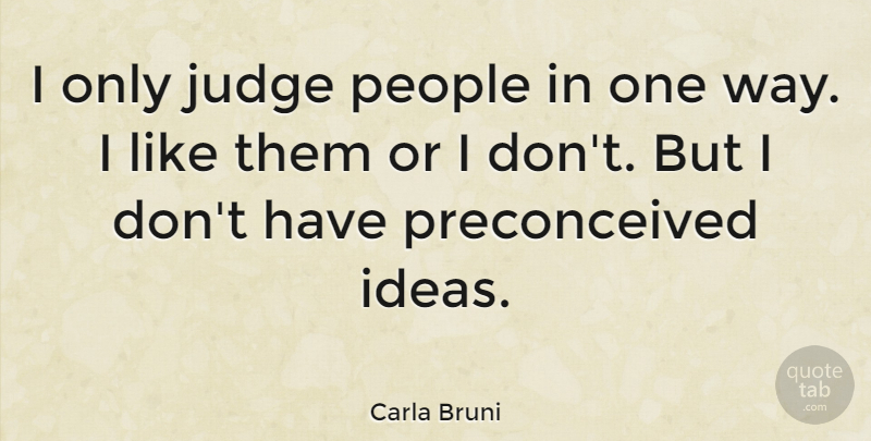 Carla Bruni Quote About Ideas, Judging, People: I Only Judge People In...