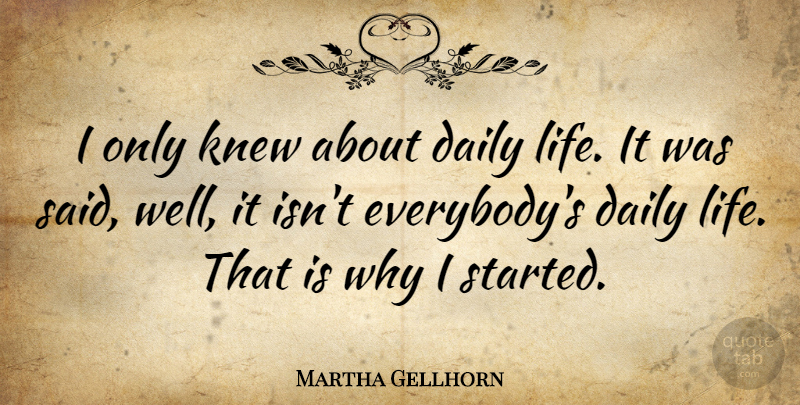 Martha Gellhorn Quote About American Journalist, Knew: I Only Knew About Daily...