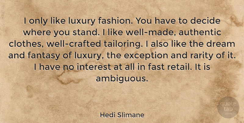 Hedi Slimane Quote About Dream, Fashion, Luxury: I Only Like Luxury Fashion...