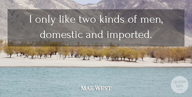 Mae West Quote About Men, Two, Kind: I Only Like Two Kinds...