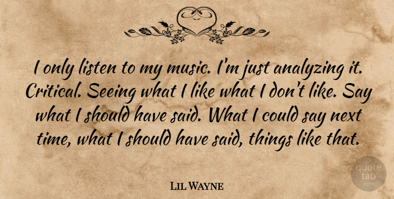 Lil Wayne Quote About Should Have, Analyzing, Next: I Only Listen To My...