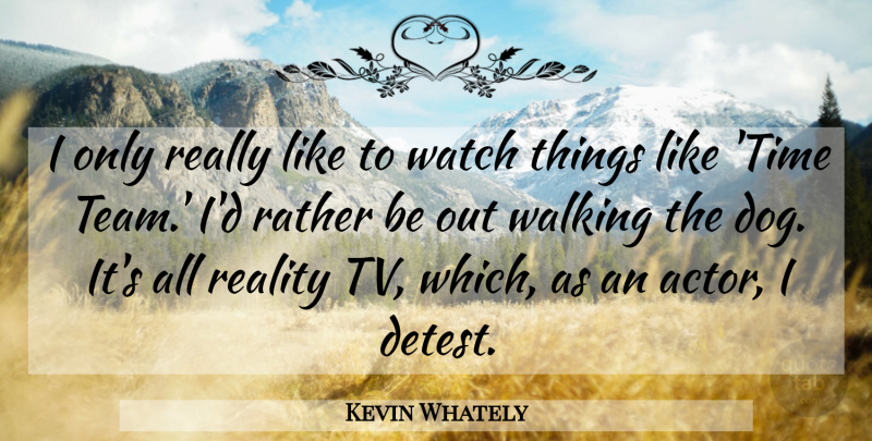 Kevin Whately Quote About Rather, Reality, Time, Walking, Watch: I Only Really Like To...
