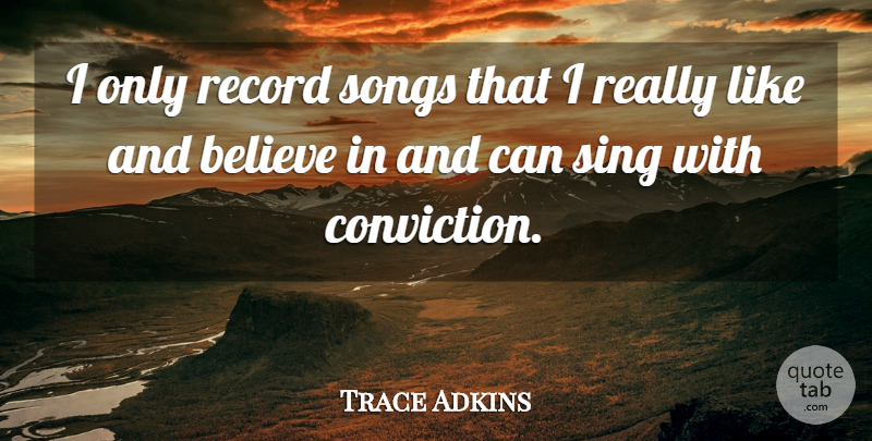 Trace Adkins Quote About Song, Believe, Records: I Only Record Songs That...