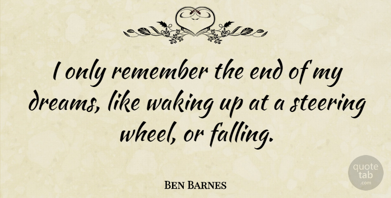 Ben Barnes Quote About Dream, Fall, Wake Up: I Only Remember The End...