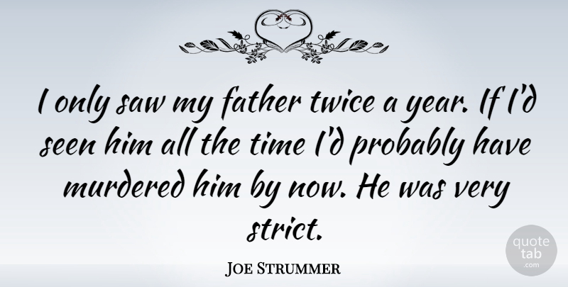 Joe Strummer Quote About Father, Saw, Seen, Time, Twice: I Only Saw My Father...