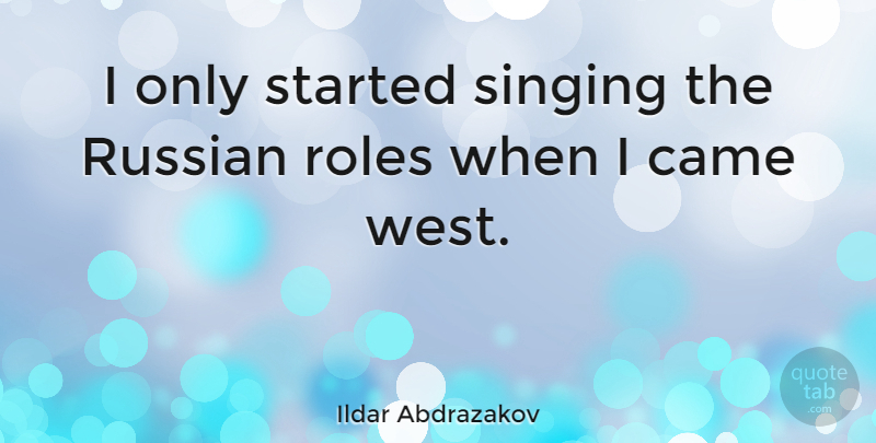 Ildar Abdrazakov Quote About Roles, Russian: I Only Started Singing The...
