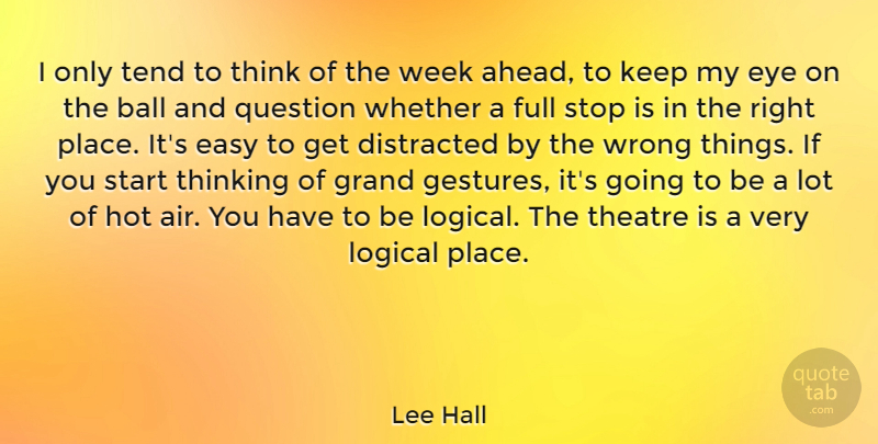 Lee Hall Quote About Ball, Distracted, Easy, Eye, Full: I Only Tend To Think...